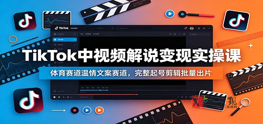 TikTok中视频解说变现实操课：体育赛道温情文案赛道，完整起号剪辑批量出片-新发现资源网