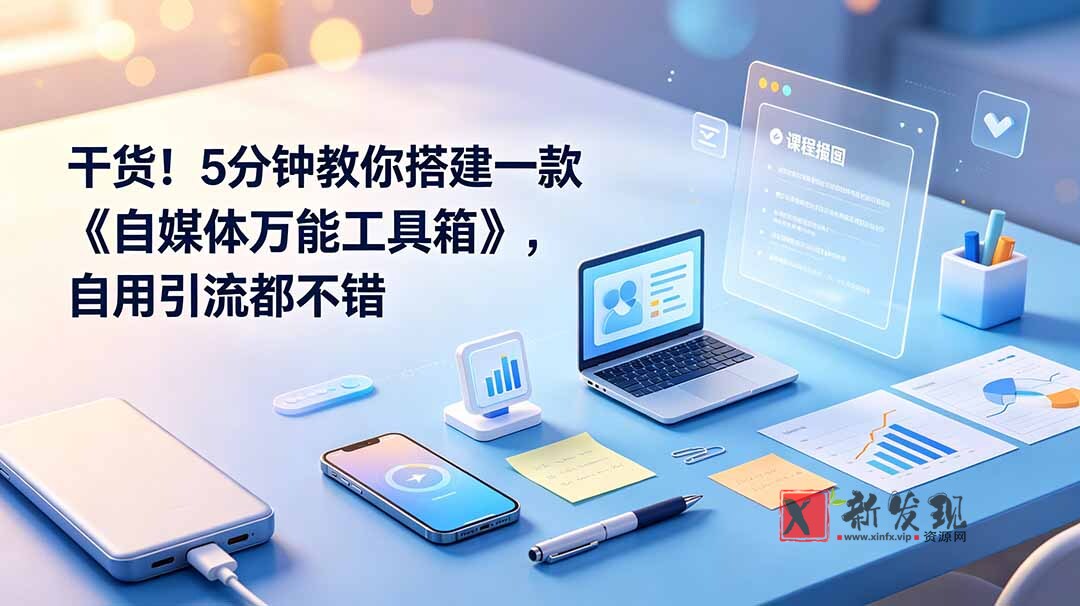 （19064期）干货！5分钟教你搭建一款《自媒体万能工具箱》，自用引流都不错-新发现资源网