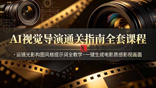（19077期）AI视觉导演通关指南全套课程，运镜光影构图风格提示词全教学，一键生成电影质感影视画面-新发现资源网