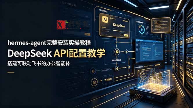 （19128期）hermes-agent完整安装实操教程，DeepSeek API配置教学，搭建可联动飞书的办公智能体-新发现资源网