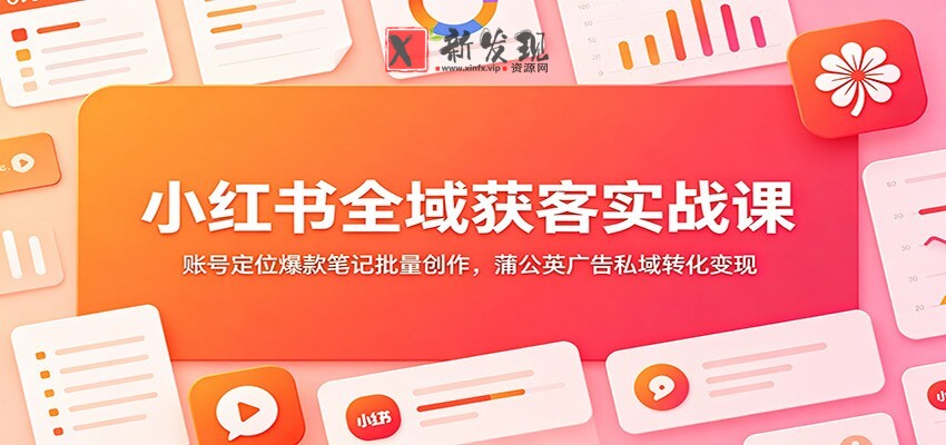 小红书全域获客实战课:账号定位爆款笔记批量创作,蒲公英广告私域转化变现 小红书全域获客实战课:账号定位爆款笔记批量创作,蒲公英广告私域转化变现