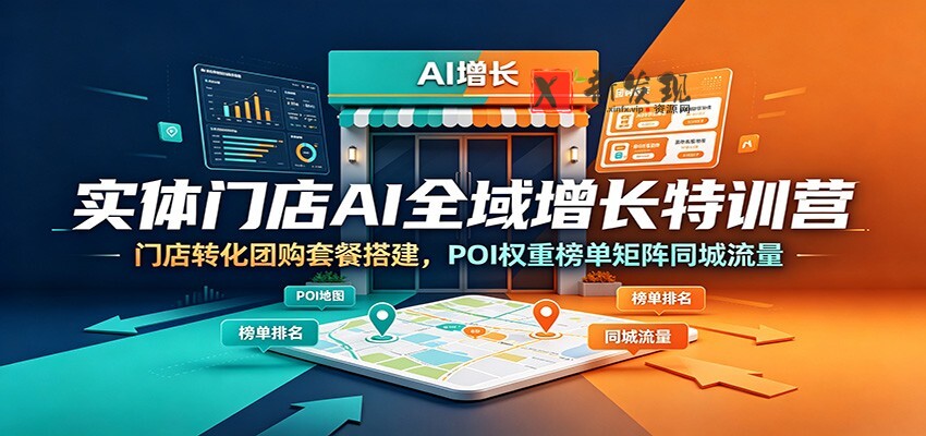实体门店AI全域增长特训营:门店转化团购套餐搭建,POI权重榜单矩阵同城流量-新发现资源网