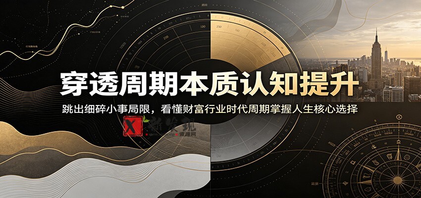 穿透周期本质认知提升：跳出细碎小事局限，看懂财富行业时代周期掌握人生核心选择-新发现资源网