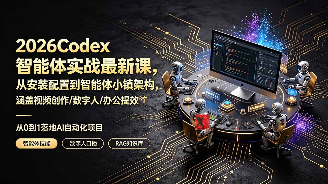 （19237期）2026Codex智能体实战最新课，从安装配置到智能体小镇架构，涵盖视频创作/数字人/办公提效全技能-新发现资源网