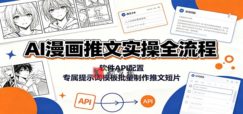 AI漫画推文实操全流程:软件API配置,专属提示词模板批量制作推文短片-新发现资源网