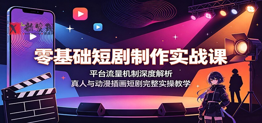 零基础短剧制作实战课:平台流量机制深度解析,真人与动漫插画短剧完整实操教学-新发现资源网