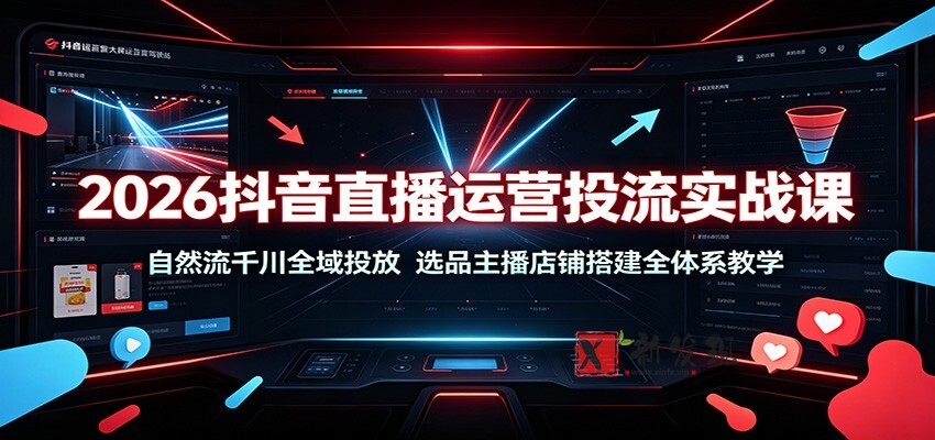 2026抖音直播运营投流实战课：自然流千川全域投放，选品主播店铺搭建全体系教学-新发现资源网