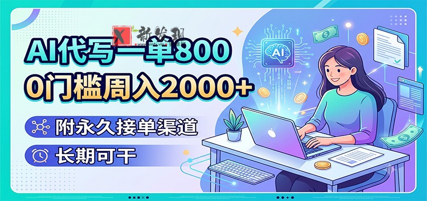 AI代写一单800,0门槛周入2000+,附永久接单渠道,长期可干-新发现资源网