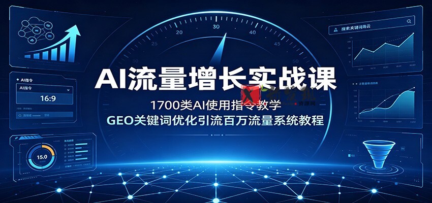 AI流量增长实战课:1700类AI使用指令教学,GEO关键词优化引流百万流量系统教程-新发现资源网