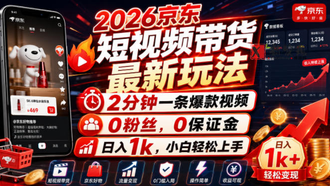 2026京东短视频带货最新玩法，2分钟一条爆款视频，0粉丝，0保证金，日入1k，小白轻松上手-新发现资源网