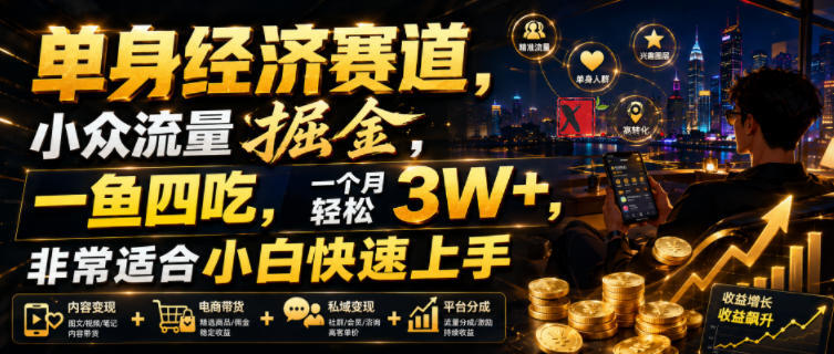 单身经济赛道,小众流量掘金,一鱼四吃,一个月轻松3W+,非常适合小白快速上手-新发现资源网