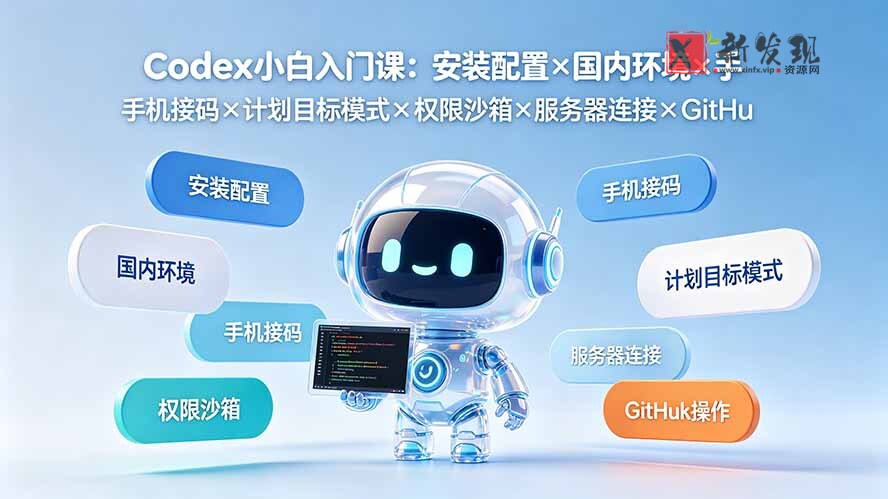 (19402期)Codex小白入门课:安装配置×国内环境×手机接码×计划目标模式×权限沙箱×服务器连接×GitHub操作-新发现资源网