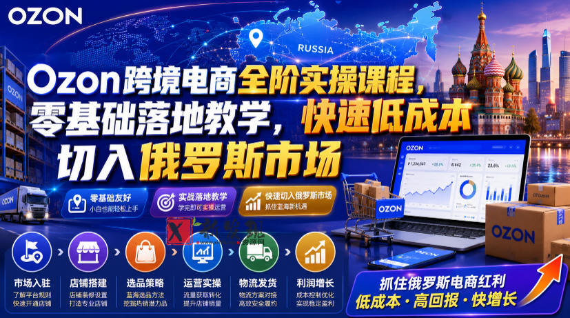 Ozon跨境电商全阶实操课程,零基础落地教学,快速低成本切入俄罗斯市场 Ozon跨境电商全阶实操课程,零基础落地教学,快速低成本切入俄罗斯市场