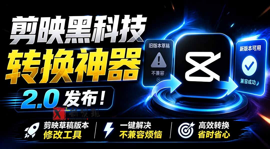 (19407期)最新剪映黑科技转换神器 2.0 发布!剪映草稿版本修改工具 ,一键解决剪映草稿不兼容烦恼,完全免费-新发现资源网