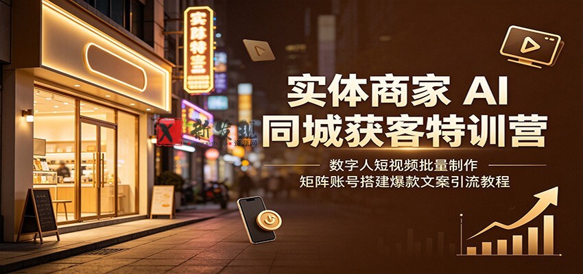 实体商家AI同城获客特训营:数字人短视频批量制作,矩阵账号搭建爆款文案引流教程-新发现资源网