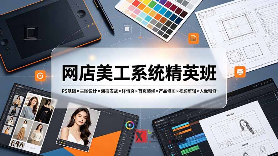 (19435期)网店美工系统精英班-7月:PS基础×主图设计×海报实战×详情页×首页装修×产品修图×视频剪辑×人像精修。-新发现资源网