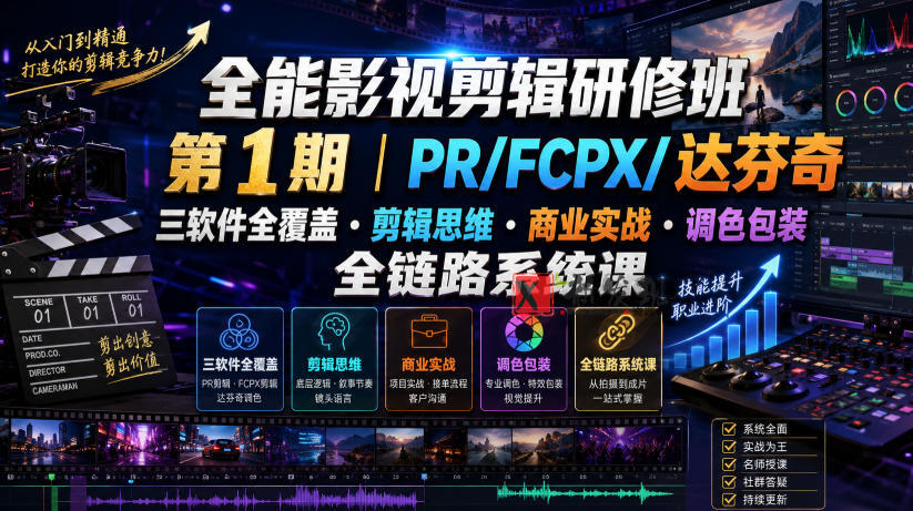 全能影视剪辑研修班第1期|PR/FCPX/达芬奇三软件全覆盖・剪辑思维・商业实战・调色包装全链路系统课-新发现资源网