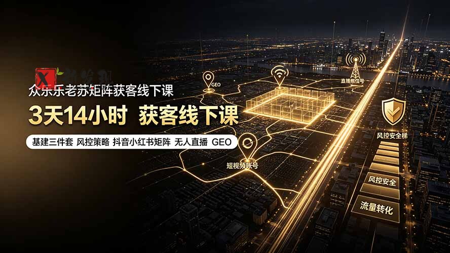 (19450期)众乐乐老苏矩阵获客线下课:3天14小时×基建三件套×风控策略×抖音小红书矩阵×无人直播×GEO-新发现资源网