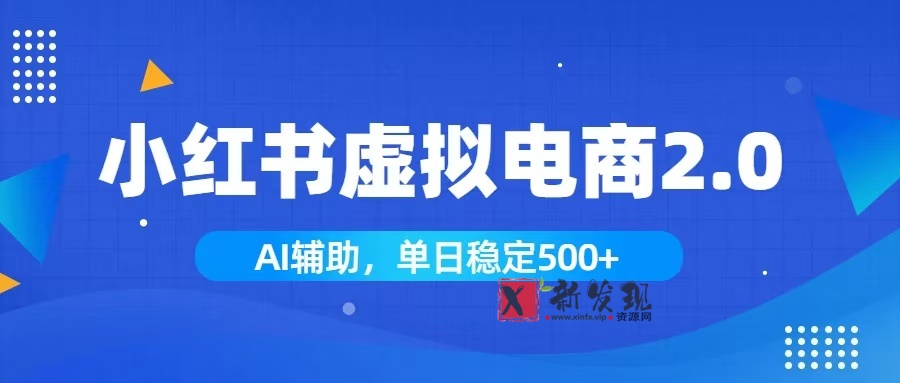 (19506期)小红书AI虚拟电商2.0,学员实测单日收益1800+,长尾搜索流量持续稳定出单-新发现资源网