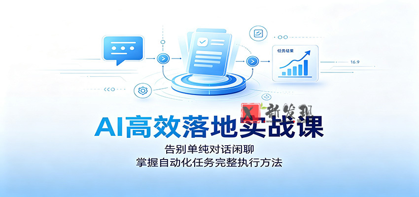 AI高效落地实战课:告别单纯对话闲聊,掌握自动化任务完整执行方法-新发现资源网