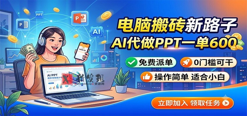 电脑搬砖新路子：AI代做PPT一单600，免费派单，0门槛可干-新发现资源网