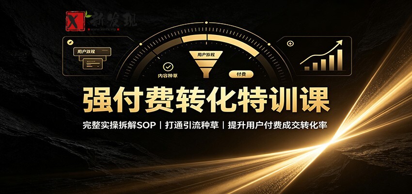 强付费转化特训课:完整实操拆解SOP,打通引流种草,提升用户付费成交转化率-新发现资源网