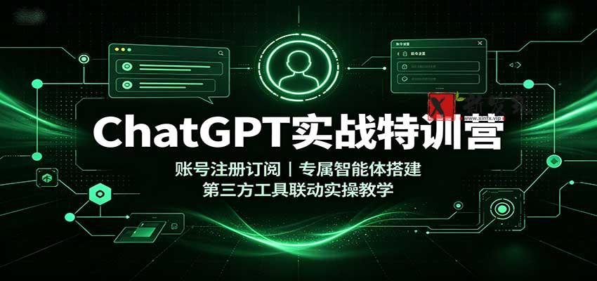 ChatGPT实战特训营：账号注册订阅，专属智能体搭建，第三方工具联动实操教学-新发现资源网