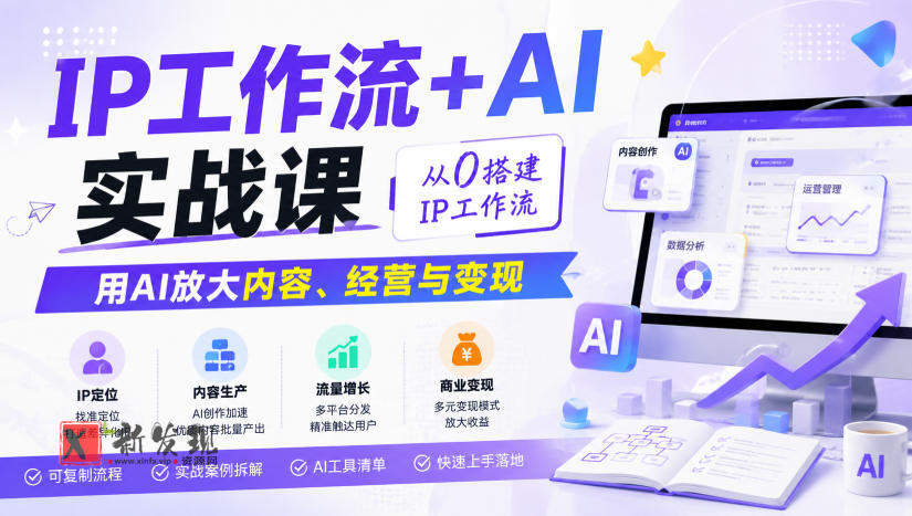 IP工作流+AI实战课，从0搭建IP工作流，用AI放大内容、经营与变现-新发现资源网