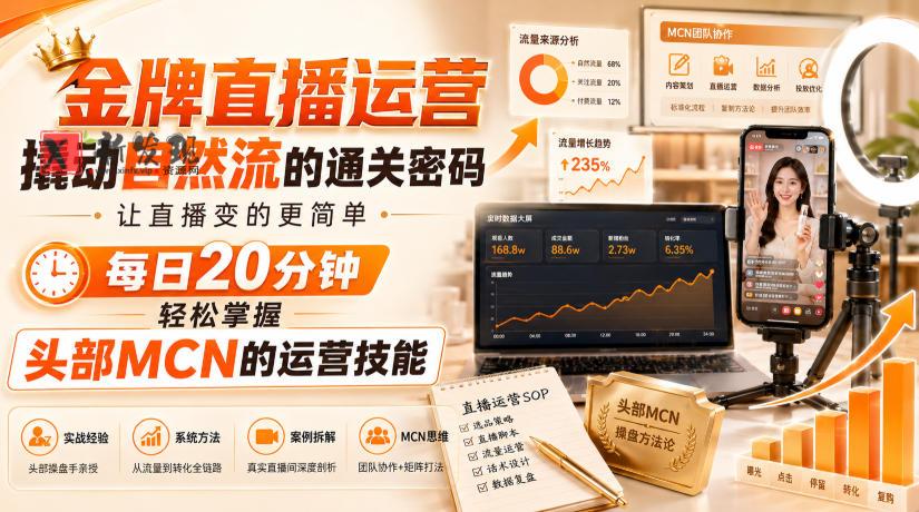 金牌直播运营撬动自然流的通关密码，让直播变的更简单，每日20分钟，轻松掌握头部MCN的运营技能-新发现资源网