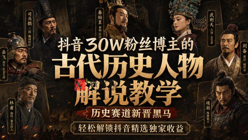 抖音30W粉丝博主的古代历史人物解说教学，历史赛道新晋黑马，轻松解锁抖音精选独家收益-新发现资源网