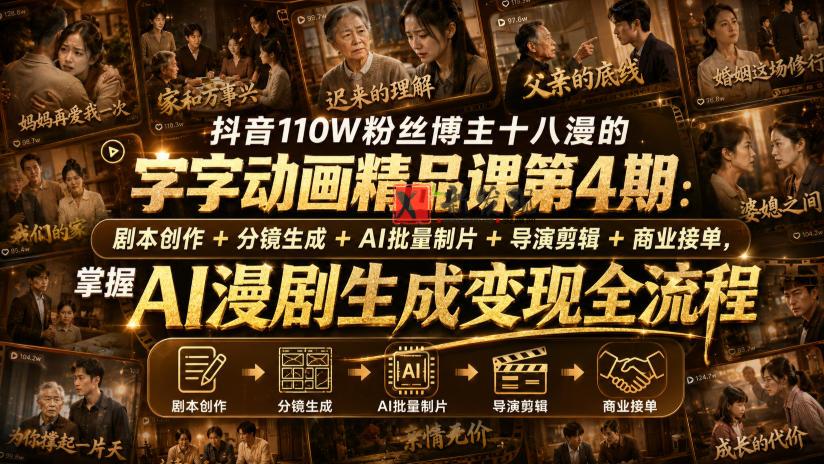抖音110W粉丝博主十八漫的字字动画精品课第4期：剧本创作+分镜生成+剪辑+商业接单，掌握AI漫剧生成变现全流程-新发现资源网