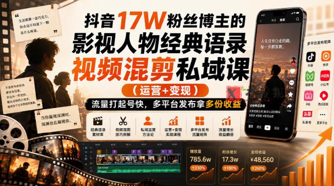 抖音17W粉丝博主的影视人物经典语录视频混剪私域课(运营+变现),流量大起号快,多平台发布拿多份收益-新发现资源网