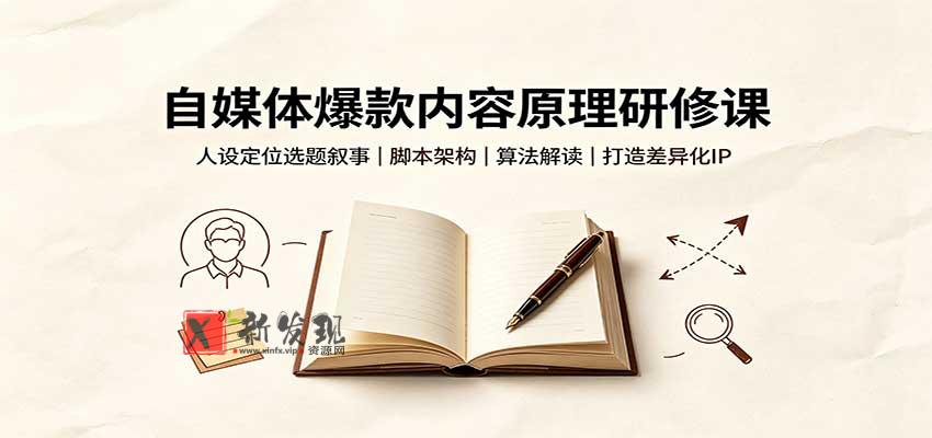 自媒体爆款内容原理研修课:人设定位选题叙事,脚本架构,算法解读打造差异化IP-新发现资源网