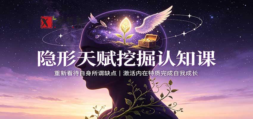 隐形天赋挖掘认知课：重新看待自身所谓缺点，激活内在特质完成自我成长-新发现资源网