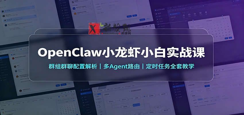 OpenClaw小龙虾小白实战课:群组群聊配置解析,多Agent路由,定时任务全套教学-新发现资源网