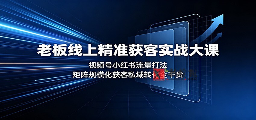 老板线上精准获客实战大课:视频号小红书流量打法,矩阵规模化获客私域转化全干货-新发现资源网