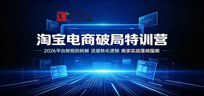淘宝电商破局特训营：2026平台新规则拆解，流量转化逻辑，商家实战落地指南-新发现资源网