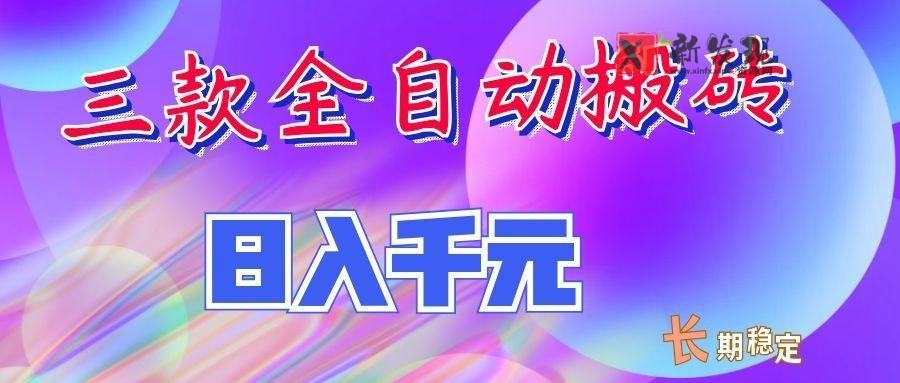 两款全自动搬砖独家首发，日入千元，长期稳定的副业项目！-新发现资源网