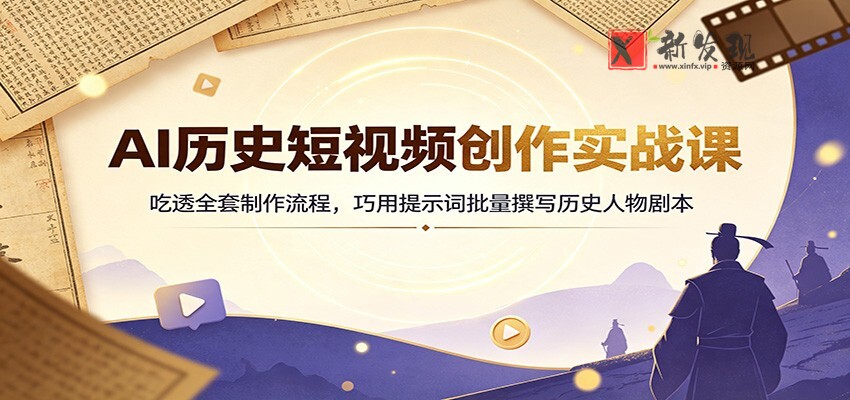 AI历史短视频创作实战课：吃透全套制作流程，巧用提示词批量撰写历史人物剧本-新发现资源网