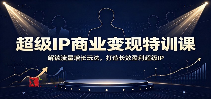 超级IP商业变现特训课：解锁流量增长玩法，打造长效盈利超级IP