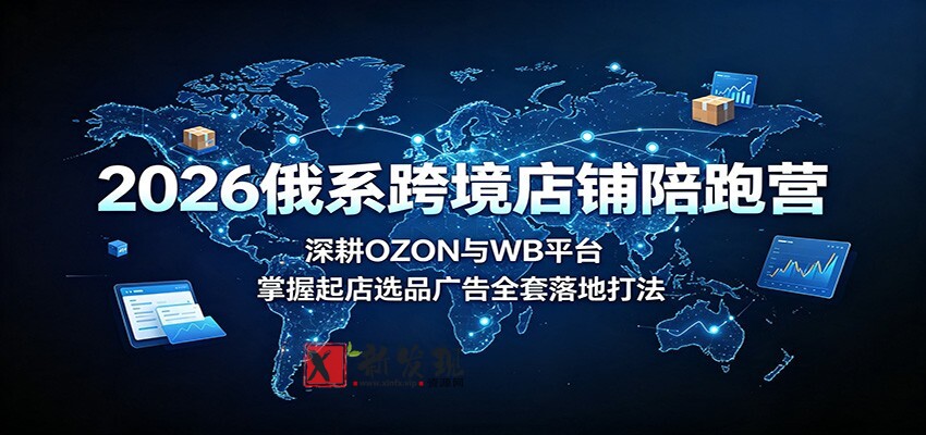 2026俄系跨境店铺陪跑营：深耕OZON与WB平台，掌握起店选品广告全套落地打法-新发现资源网