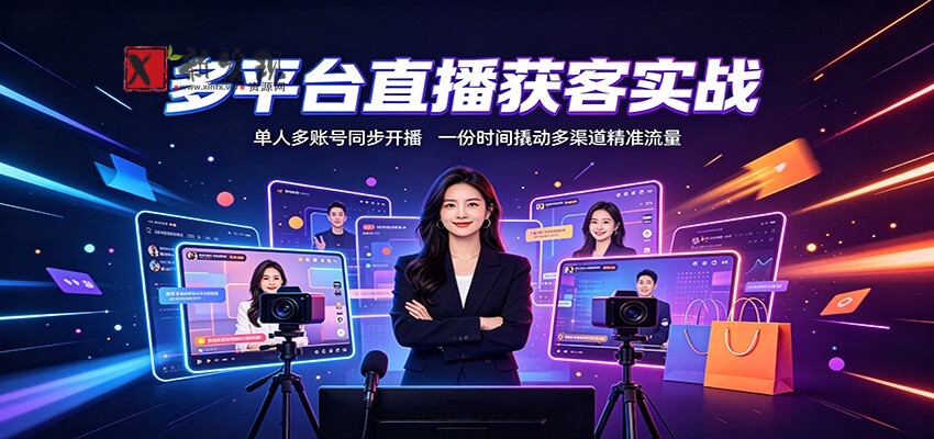多平台直播获客实战：单人多账号同步开播，一份时间撬动多渠道精准流量