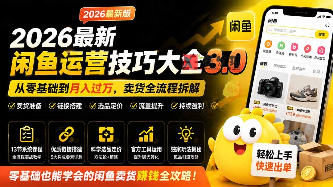 （19723期）2026最新闲鱼运营技巧大全3.0；从零基础到月入过万，卖货准备、链接搭建到选品定价全拆解
