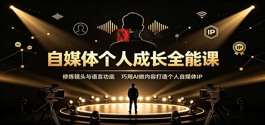 自媒体个人成长全能课：修炼镜头与语言功底，巧用AI做内容打造个人自媒体IP-新发现资源网