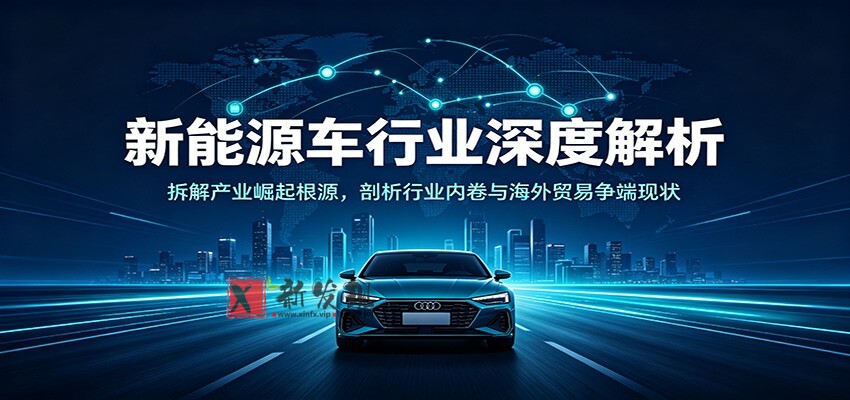 新能源车行业深度解析：拆解产业崛起根源，剖析行业内卷与海外贸易争端现状