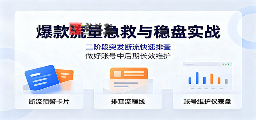 爆款流量急救与稳盘实战：二阶段突发断流快速排查，做好账号中后期长效维护