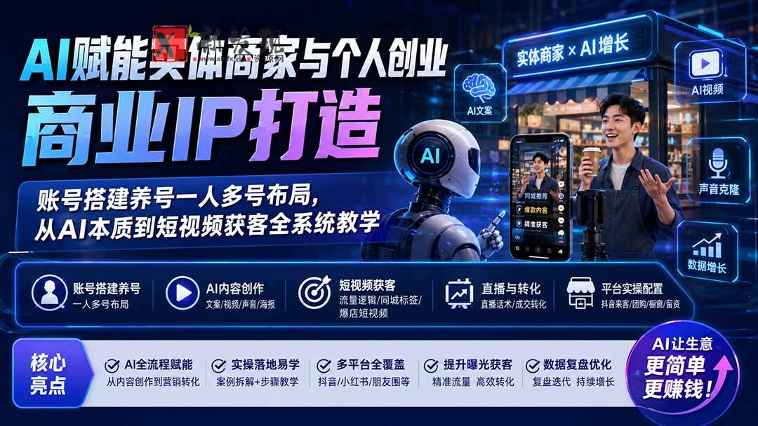 （19852期）AI赋能实体商家与个人创业商业IP打造；账号搭建养号一人多号布局，从AI本质到短视频获客全系统教学