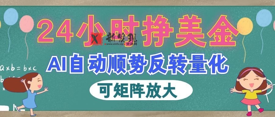 AI自动顺势反转量化，24小时挣美金，每天见收益，可矩阵放大！-新发现资源网