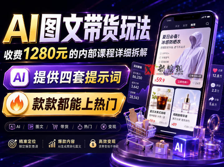 AI图文带货内部玩法，1280内部课程对外系统拆解，看完直接上手变现！-新发现资源网