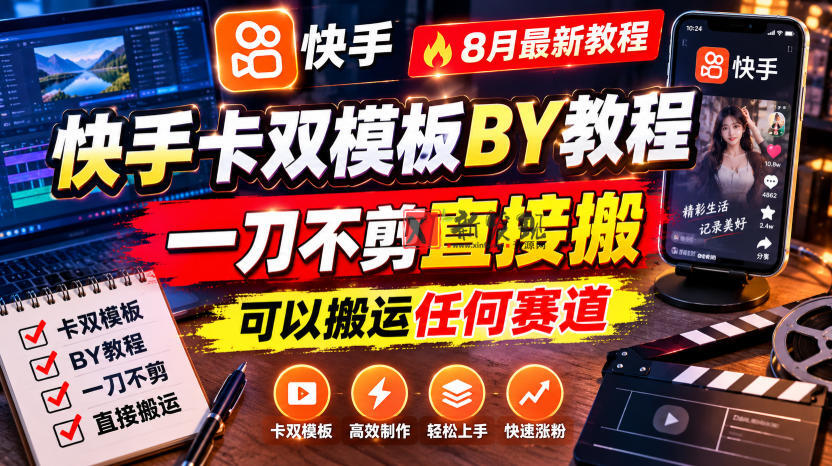 快手卡双模板搬运教程，8月最新教程，一刀不剪直接搬，可以搬运任何赛道-新发现资源网